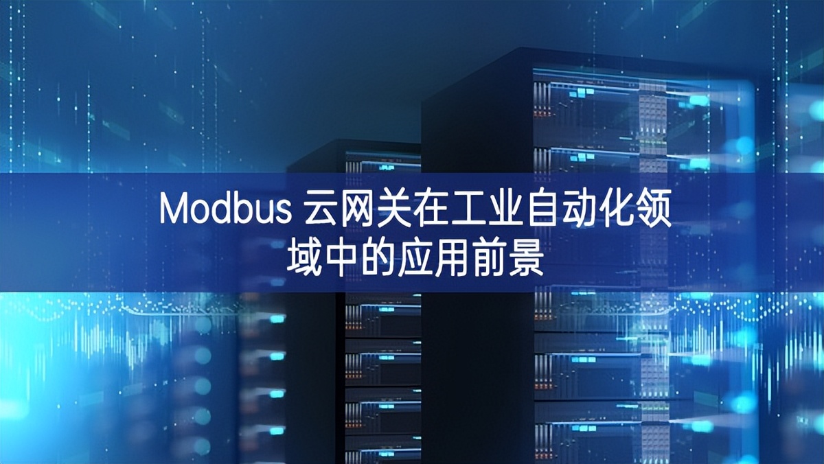 Modbus 云網(wǎng)關(guān)在工業(yè)自動(dòng)化領(lǐng)域中的應(yīng)用前景