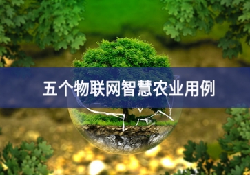 五個(gè)物聯(lián)網(wǎng)智慧農(nóng)業(yè)用例