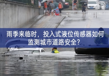 雨季來臨時，投入式液位傳感器如何監(jiān)測城市道路安全？